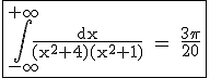3$\textrm\fbox{\Bigint_{-\infty}^{+\infty}\fra{dx}{(x^2+4)(x^2+1)} = \fra{3\pi}{20}}